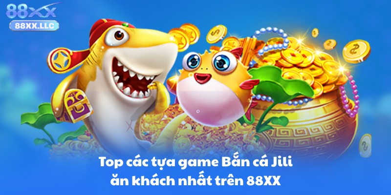 Top các tựa game Bắn cá Jili ăn khách nhất trên 88XX