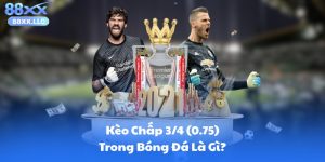 Kèo Chấp 3/4 (0.75) Trong Bóng Đá Là Gì?
