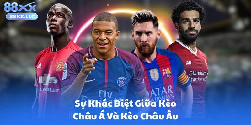 Sự Khác Biệt Giữa Kèo Châu Á Và Kèo Châu Âu